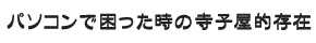 パソコンで困った時の寺子屋的存在